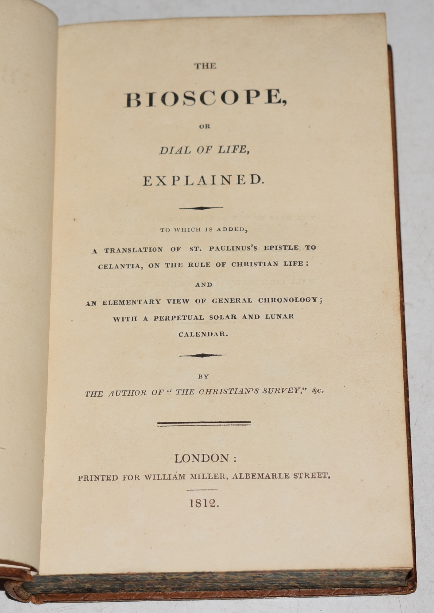 The Bioscope, or Dial of Life, Explained. To which is added, A Translation of St. Pauline&rsquo;s Epistle to Celantia, on the Rule of Christian Life: and An Elementary View of General Chronology; with a Perpetual Solar and Lunar Calendar. By the Author of &ldquo;The Christian&rsquo;s Survey,&rdquo; 