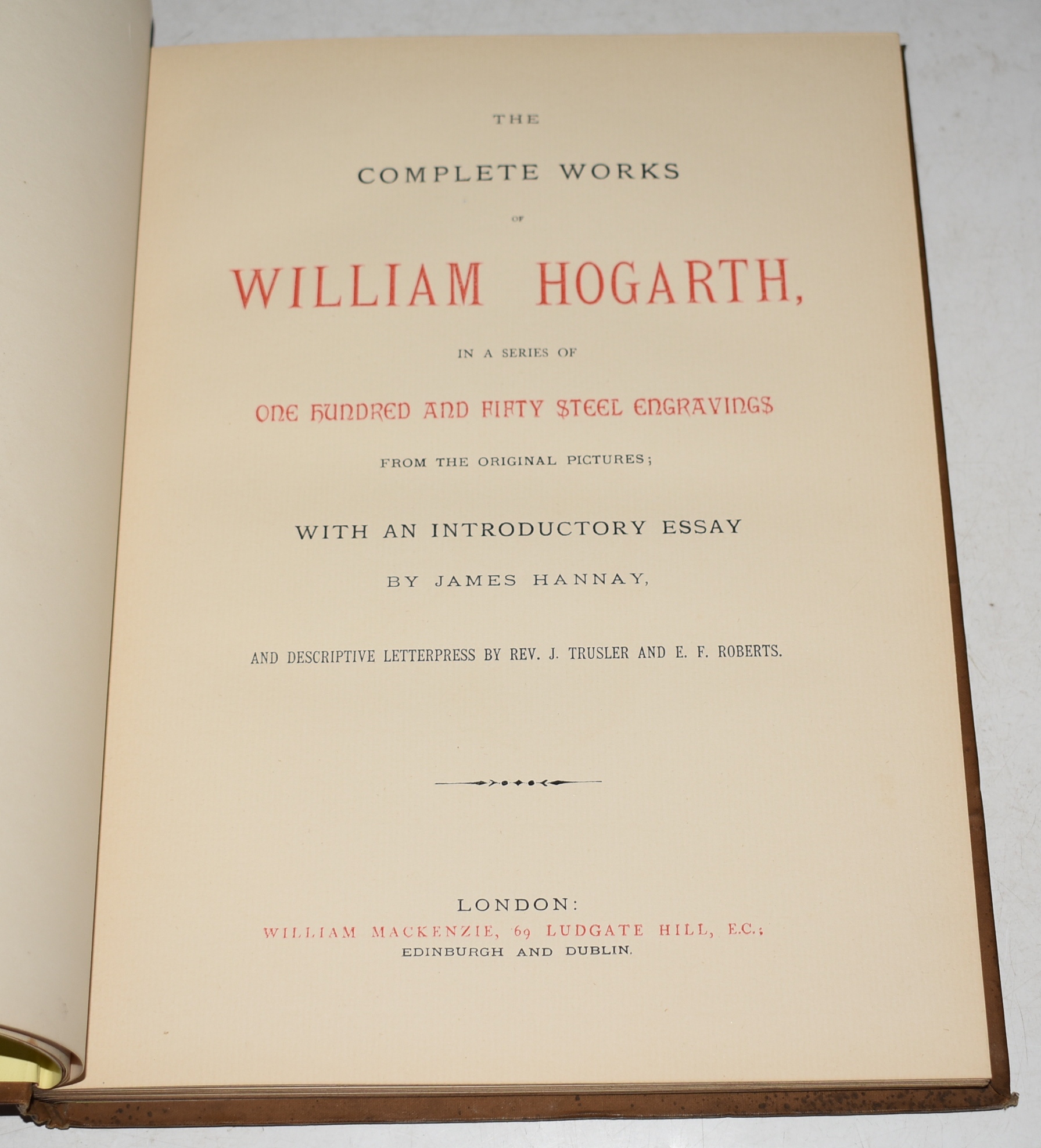 The Complete Works of William Hogarth. In a series of 150 steel-engravings from the original pictures. With an introductory Essay by JAMES HANNAY. And descriptive Letterpress by Rev. J. Trusler & E. F. Roberts. In Six Volumes.