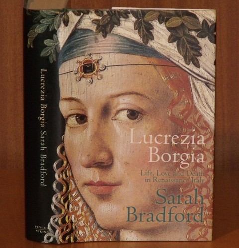 Lucrezia Borgia. Life, Love And Death In Renaissance Italy.