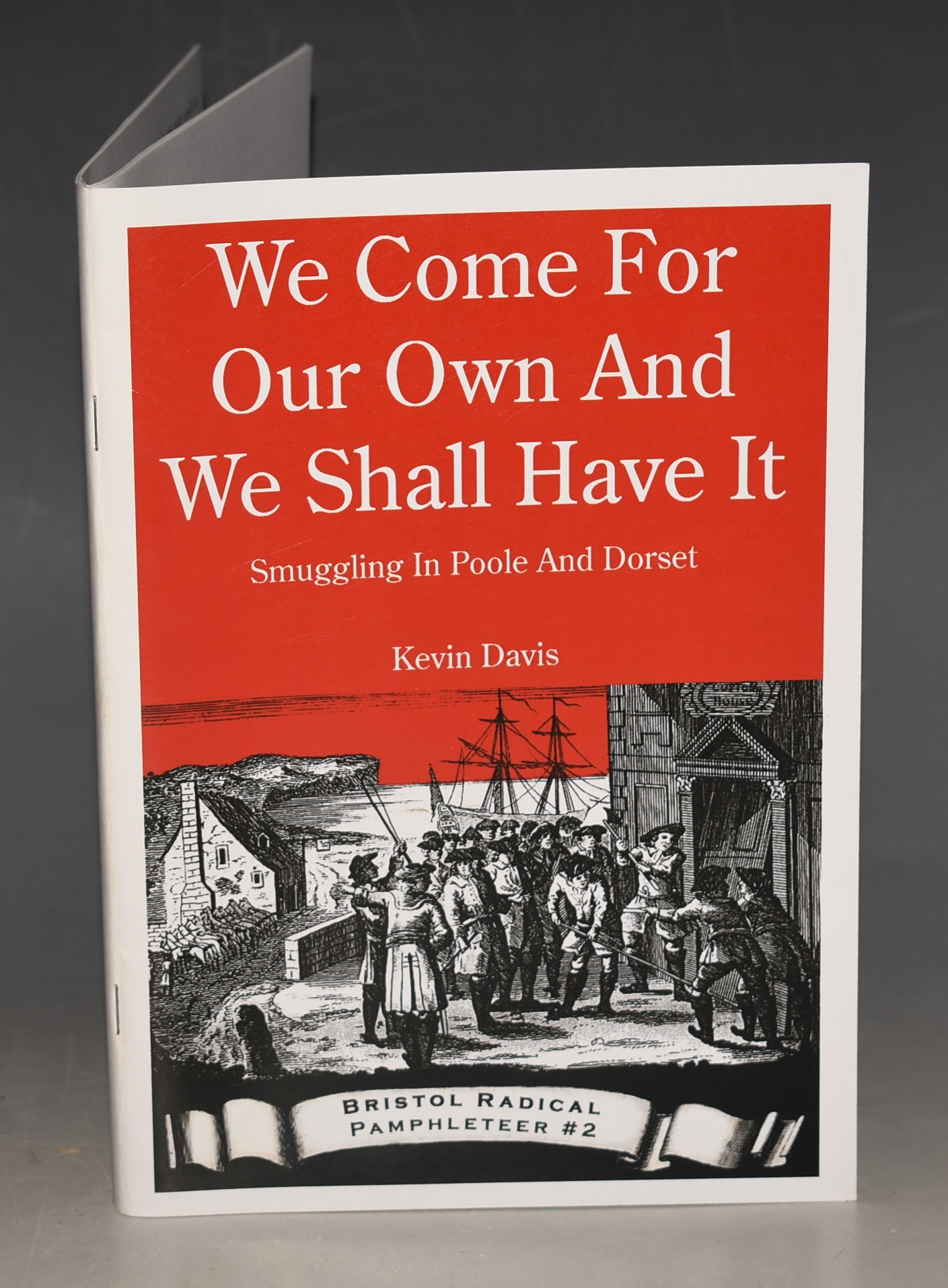 We Come For Our Own And We Shall Have It Smuggling In Poole and Dorset. Bristol Radical Pamphleteer #2.