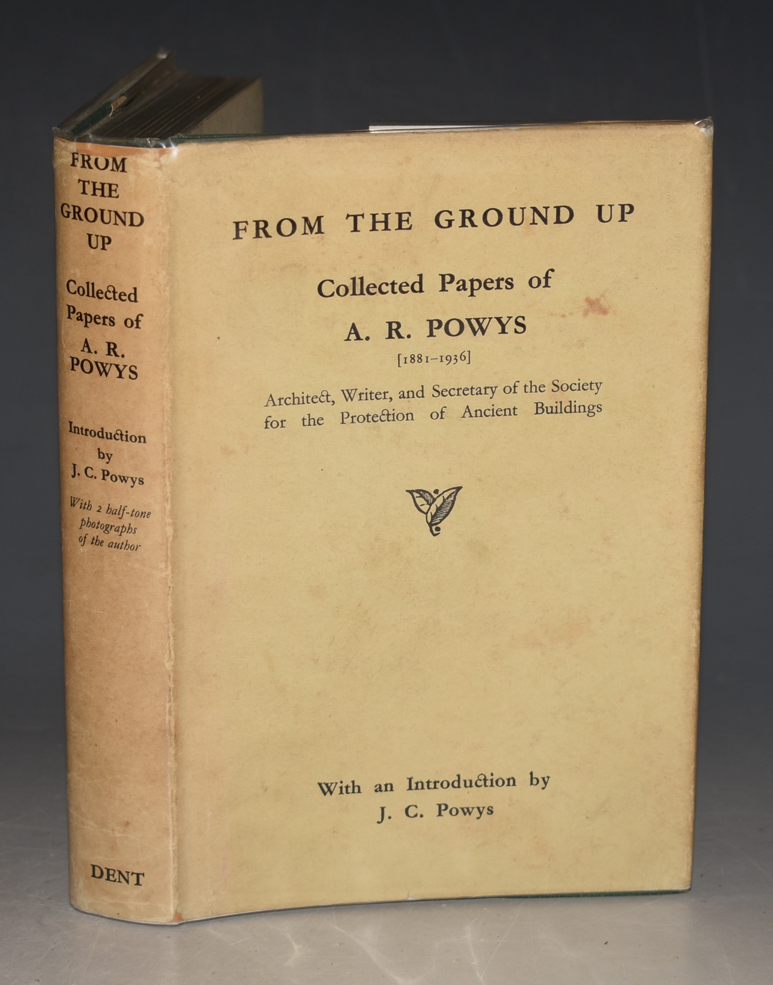 From The Ground Up. Collected Papers of A.R.Powys [1881-1936] Architect, Writer, and Secretary of the Society for the Protection of Ancient Buildings. With an Introduction by J.C. Powys and two Photographs.